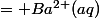 BaCl_2(s) +H_2O&nbsp;&nbsp;= Ba^{2+}(aq)&nbsp;&nbsp;+2 Cl^-(aq)