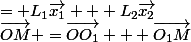 \overrightarrow{OM} =\overrightarrow{OO_1} + \overrightarrow{O_1M}&nbsp;&nbsp;= L_1{\overrightarrow{x_1}} + L_2{\overrightarrow{x_2}}