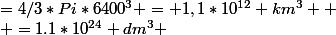 =4/3*Pi*6400^3 = 1,1*10^{12} km^3 
 \\ =1.1*10^{24} dm^3 