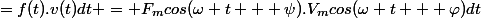 =f(t).v(t)dt = F_mcos(\omega t + \psi).V_mcos(\omega t + \varphi)dt