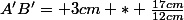 A'B'= 3cm * \frac{17cm}{12cm}