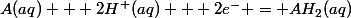 A(aq) + 2H^+(aq) + 2e^- = AH_2(aq)