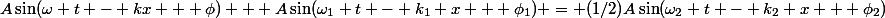 A\sin(\omega t - kx + \phi) + A\sin(\omega_1 t - k_1 x + \phi_1) = (1/2)A\sin(\omega_2 t - k_2 x + \phi_2)