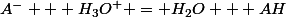 A^- + H_3O^+ = H_2O + AH