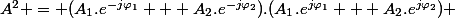 A^2 = (A_1.e^{-j\varphi_1} + A_2.e^{-j\varphi_2}).(A_1.e^{j\varphi_1} + A_2.e^{j\varphi_2}) 