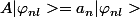 A|\varphi_{nl}>=a_n|\varphi_{nl}>