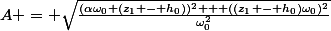 A = \sqrt{\frac{(\alpha\omega_0 (z_1 - h_0))^2 + ((z_1 - h_0)\omega_0)^2}{\omega_0^2}}