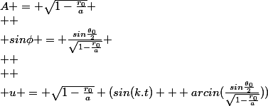 A = \sqrt{1-\frac{r_0}{a}}
 \\ 
 \\ sin\phi = \frac{sin\frac{\theta_0}{2}}{\sqrt{1-\frac{r_0}{a}}}
 \\ 
 \\ 
 \\ u = \sqrt{1-\frac{r_0}{a}} (sin(k.t) + arcin(\frac{sin\frac{\theta_0}{2}}{\sqrt{1-\frac{r_0}{a}}}))