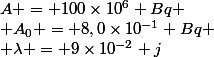 A = 100\times10^6 Bq
 \\ A_0 = 8,0\times10^{-1} Bq
 \\ \lambda = 9\times10^{-2} j