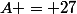 A = 27