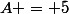 A = 5