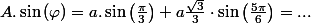 A.\sin\left(\varphi\right)=a.\sin\left(\frac{\pi}{3}\right)+a\frac{\sqrt{3}}{3}\cdot\sin\left(\frac{5\pi}{6}\right)=...