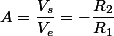 A=\dfrac{V_{s}}{V_{e}}=-\dfrac{R_{2}}{R_{1}}