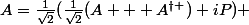 A=\frac{1}{\sqrt{2}}(\frac{1}{\sqrt{2}}(A + A^{\dagger })+iP) 