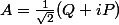 A=\frac{1}{\sqrt{2}}(Q+iP)