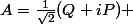 A=\frac{1}{\sqrt{2}}(Q+iP) 