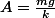 A=\frac{mg}{k}