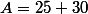 A=25+30