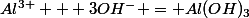Al^{3+} + 3OH^{-} = Al(OH)_{3}