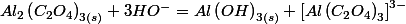 Al_{2}\left(C_{2}O_{4}\right)_{3(s)}+3HO^{-}=Al\left(OH\right)_{3(s)}+\left[Al\left(C_{2}O_{4}\right)_{3}\right]^{3-}