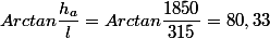 Arctan\dfrac{h_{a}}{l}=Arctan\dfrac{1850}{315}=80,33^{}