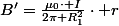 B'=\frac{\mu_{0}\cdot I}{2\pi R_{1}^{2}}\cdot r