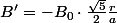 B'=-B_{0}\cdot\frac{\sqrt{5}}{2}\frac{r}{a}