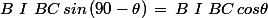 B\,\,I\,\,BC\,sin\left(90-\theta\right)\,=\,B\,\,I\,\,BC\,cos\theta
