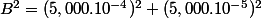 B^2=(5,000.10^{-4})^2+(5,000.10^{-5})^2