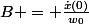 B = \frac{\dot{x}(0)}{w_{0}}