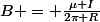 B = \frac{\mu I}{2\pi R}