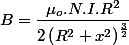 B=\dfrac{\mu_{o}.N.I.R^{2}}{2\left(R^{2}+x^{2}\right)^{\frac{3}{2}}}