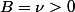B=\nu>0