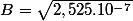 B=\sqrt{2,525.10^{-7}}