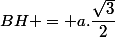 BH = a.\dfrac{\sqrt{3}}{2}