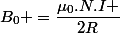 B_0 =\dfrac{\mu_0.N.I }{2R}