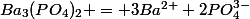Ba_3(PO_4)_2 = 3Ba^{2+}+2PO_4^{3-}