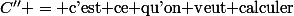 C'' = \textrm{c'est ce qu'on veut calculer}