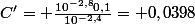 C'= \frac{10^{-2,8}0,1}{10^{-2,4}}= 0,0398