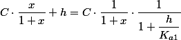 C\cdot\dfrac{x}{1+x}+h=C\cdot\dfrac{1}{1+x}\cdot\dfrac{1}{1+\dfrac{h}{K_{a1}}}