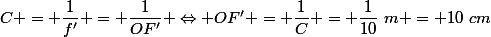 C = \dfrac{1}{f'} = \dfrac{1}{OF'} \Leftrightarrow OF' = \dfrac{1}{C} = \dfrac{1}{10}~m = 10~cm