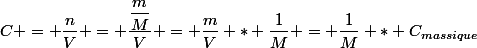 C = \dfrac{n}{V} = \dfrac{\dfrac{m}{M}}{V} = \dfrac{m}{V} * \dfrac{1}{M} = \dfrac{1}{M} * C_{massique}