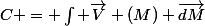 C = \int \vec{V} (M) \vec{dM}