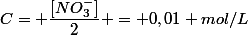 C= \dfrac{[NO_3^-]}{2} = 0,01 mol/L
