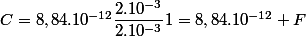 C=8,84.10^{-12}\dfrac{2.10^{-3}}{2.10^{-3}}1=8,84.10^{-12} F