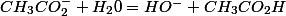 CH_{3}CO_{2}^{-}+H_{2}0=HO^{-}+CH_{3}CO_{2}H