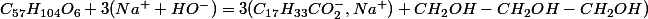 C_{57}H_{104}O_6+3(Na^++HO^-)=3(C_{17}H_{33}CO_2^-,Na^+)+CH_2OH-CH_2OH-CH_2OH)
