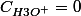 C_{H3O^{+}}=0