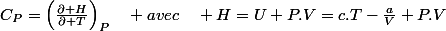 C_{P}=\left(\frac{\partial H}{\partial T}\right)_{P}\quad avec\quad H=U+P.V=c.T-\frac{a}{V}+P.V