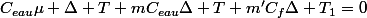 C_{eau}\mu \Delta T+mC_{eau}\Delta T+m'C_{f}\Delta T_{1}=0